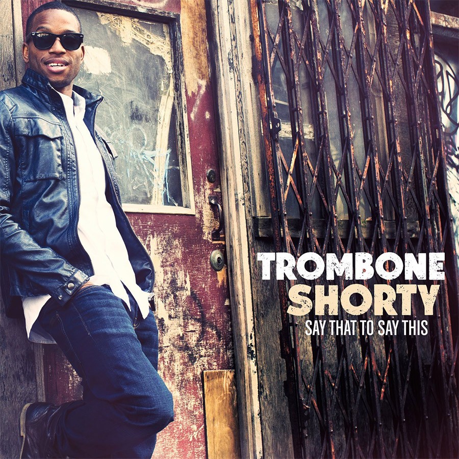 Trombone Shorty SAY THAT TO SAY THIS UMO Magazine